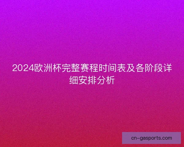 2024欧洲杯完整赛程时间表及各阶段详细安排分析