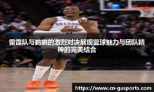 雷霆队与鹈鹕的激烈对决展现篮球魅力与团队精神的完美结合