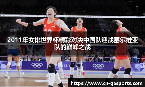 2011年女排世界杯精彩对决中国队迎战塞尔维亚队的巅峰之战